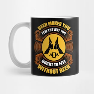 Beer Makes You Feel The Way You Ought To Feel Without Beer T Shirt For Women Men Mug